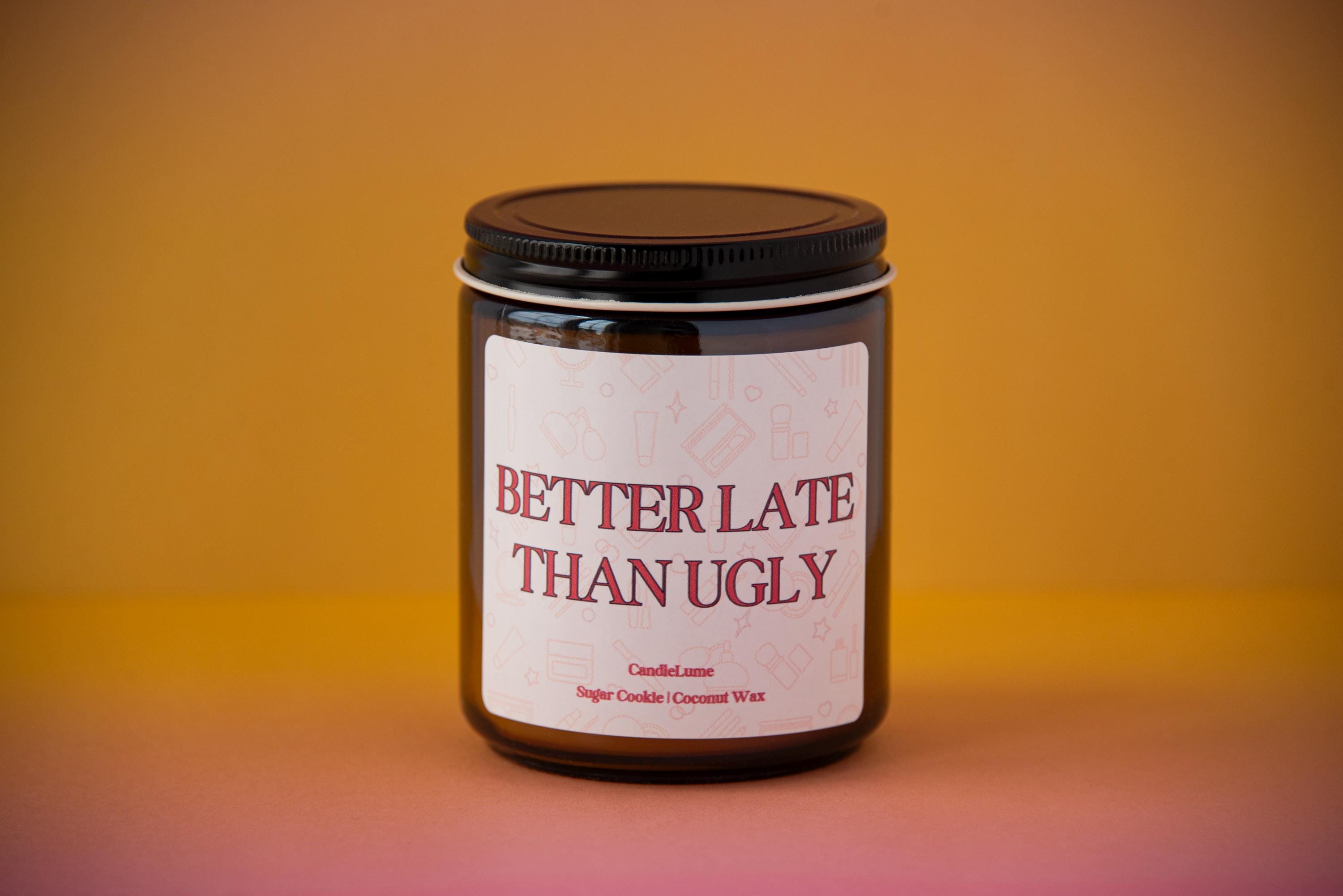 Better Late Than Ugly Candle/ Funny Gift Idea / Coconut Wax Candles/ Fun Gift Ideas/ Funny Candles/ New Home Gifts
