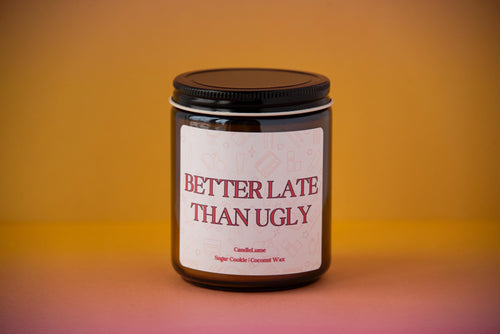Better Late Than Ugly Candle/ Funny Gift Idea / Coconut Wax Candles/ Fun Gift Ideas/ Funny Candles/ New Home Gifts